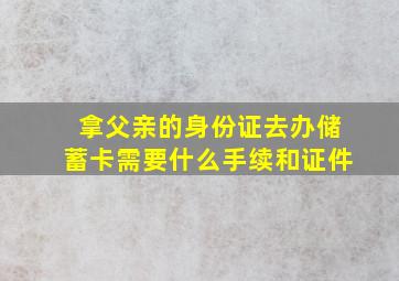 拿父亲的身份证去办储蓄卡需要什么手续和证件