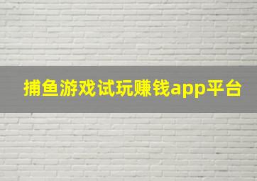 捕鱼游戏试玩赚钱app平台