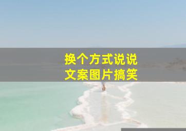 换个方式说说文案图片搞笑