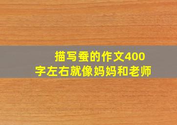 描写蚕的作文400字左右就像妈妈和老师