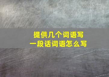 提供几个词语写一段话词语怎么写