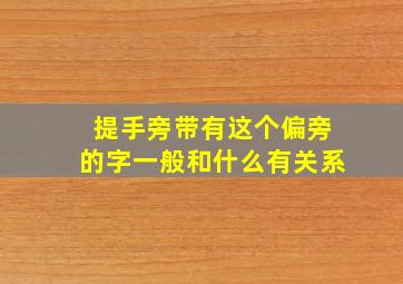 提手旁带有这个偏旁的字一般和什么有关系