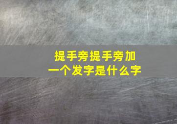 提手旁提手旁加一个发字是什么字