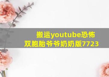 搬运youtube恐怖双胞胎爷爷奶奶版7723