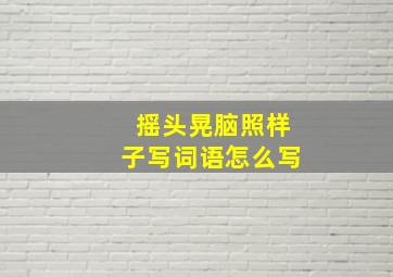 摇头晃脑照样子写词语怎么写