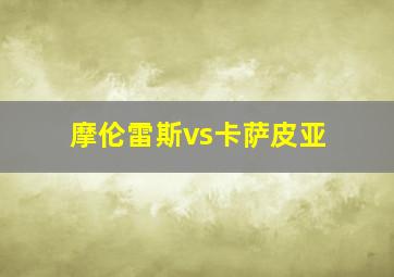 摩伦雷斯vs卡萨皮亚