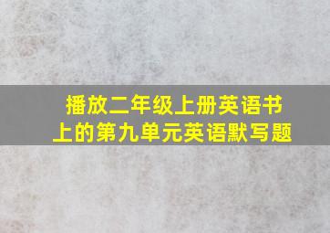 播放二年级上册英语书上的第九单元英语默写题