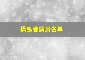 操纵者演员名单