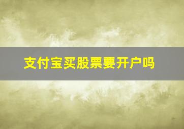 支付宝买股票要开户吗