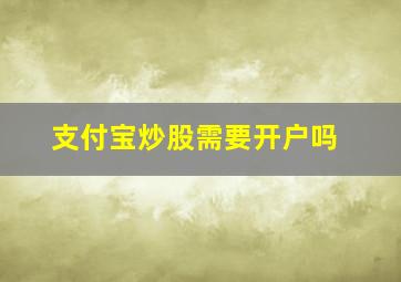 支付宝炒股需要开户吗