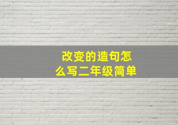 改变的造句怎么写二年级简单