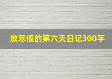 放寒假的第六天日记300字