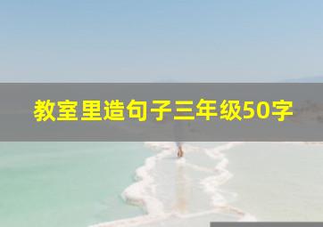 教室里造句子三年级50字