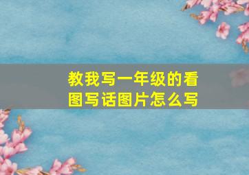 教我写一年级的看图写话图片怎么写