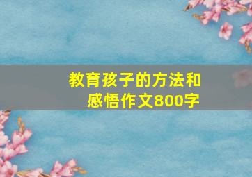 教育孩子的方法和感悟作文800字