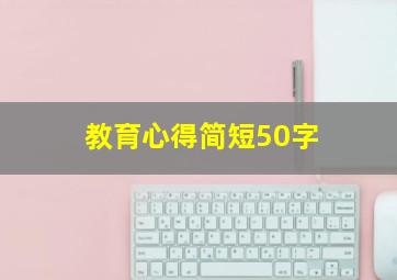 教育心得简短50字