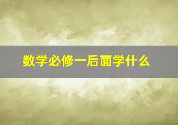 数学必修一后面学什么