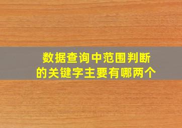 数据查询中范围判断的关键字主要有哪两个