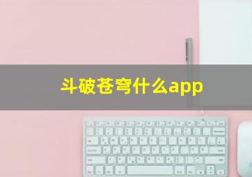 斗破苍穹什么app