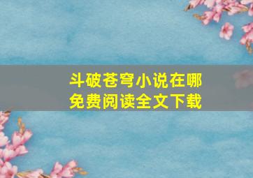 斗破苍穹小说在哪免费阅读全文下载