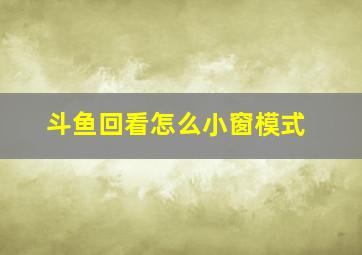 斗鱼回看怎么小窗模式