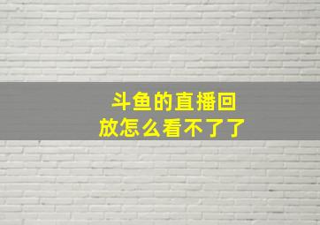 斗鱼的直播回放怎么看不了了