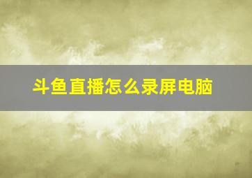 斗鱼直播怎么录屏电脑