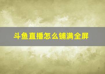 斗鱼直播怎么铺满全屏