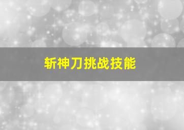 斩神刀挑战技能