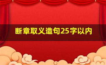 断章取义造句25字以内