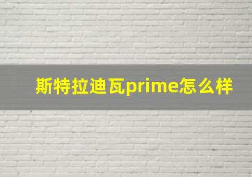 斯特拉迪瓦prime怎么样