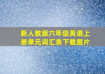 新人教版六年级英语上册单元词汇表下载图片