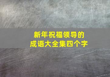 新年祝福领导的成语大全集四个字