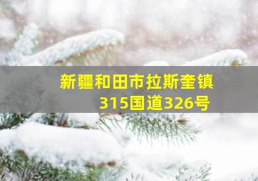 新疆和田市拉斯奎镇315国道326号