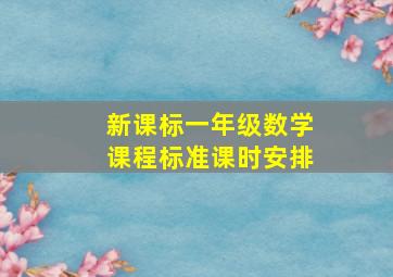 新课标一年级数学课程标准课时安排