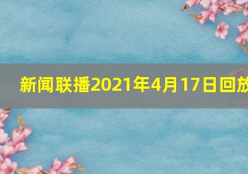 新闻联播2021年4月17日回放