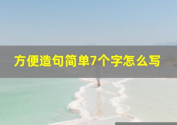 方便造句简单7个字怎么写