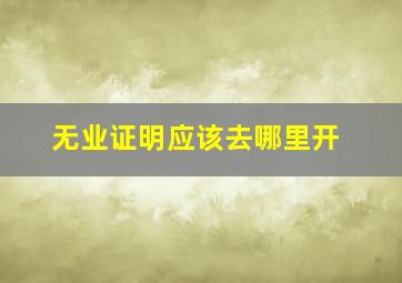 无业证明应该去哪里开