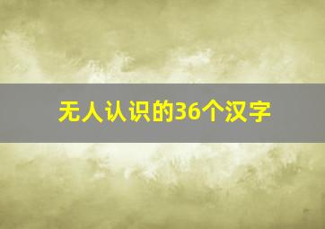 无人认识的36个汉字