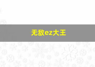 无敌ez大王