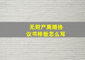 无财产离婚协议书样板怎么写