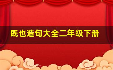 既也造句大全二年级下册