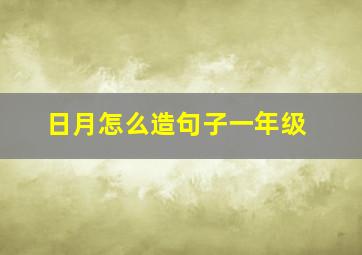 日月怎么造句子一年级