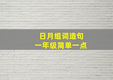 日月组词造句一年级简单一点