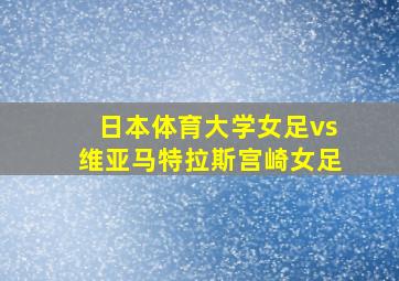 日本体育大学女足vs维亚马特拉斯宫崎女足