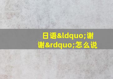 日语“谢谢”怎么说