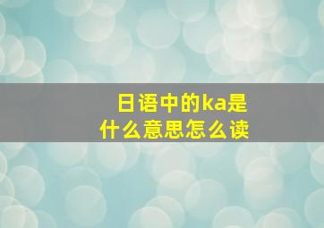 日语中的ka是什么意思怎么读