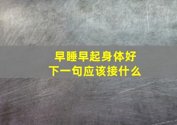 早睡早起身体好下一句应该接什么