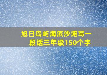 旭日岛屿海滨沙滩写一段话三年级150个字