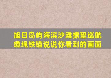 旭日岛屿海滨沙滩撩望巡航缆绳铁锚说说你看到的画面